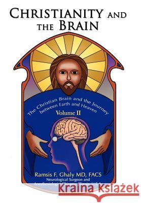 Christianity and the Brain: Volume II: The Christian Brain and the Journey between Earth and Heaven Ghaly, Ramsis 9780595884957 iUniverse
