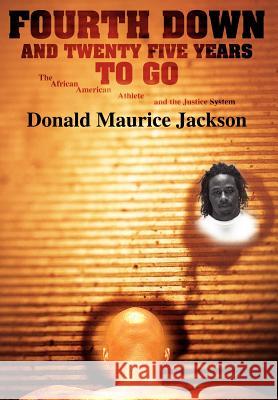Fourth Down and Twenty Five Years to Go : The African American Athlete and the Justice System Donald Maurice Jackson 9780595896196 iUniverse