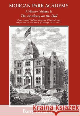 Morgan Park Academy : A History (Volume I) Barry Kritzberg 9780595896226 