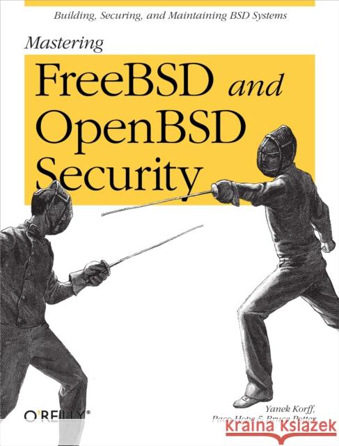 Mastering FreeBSD and OpenBSD Security Yanek Korff Bruce Potter Paco Hope 9780596006266 O'Reilly Media