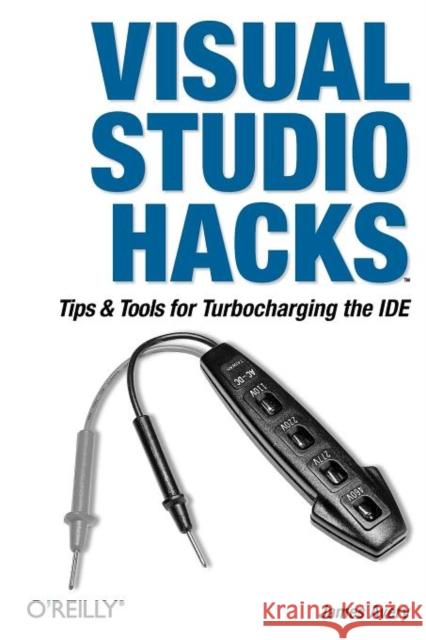 Visual Studio Hacks : Tips and Tools for Turbocharging the IDE James Avery 9780596008475 