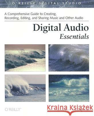 Digital Audio Essentials: A Comprehensive Guide to Creating, Recording, Editing, and Sharing Music and Other Audio Fries, Bruce 9780596008567