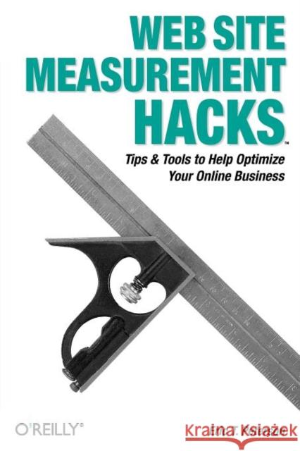 Web Site Measurement Hacks: Tips & Tools to Help Optimize Your Online Business Peterson, Eric T. 9780596009885