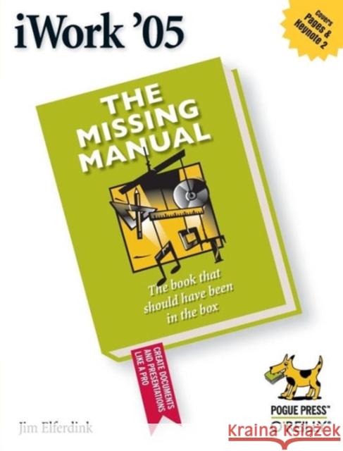 iWork '05: The Missing Manual: The Missing Manual Elferdink, Jim 9780596100377 Pogue Press