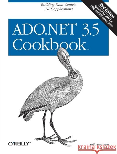 ADO.NET 3.5 Cookbook: Building Data-Centric .Net Applications Hamilton, Bill 9780596101404 O'Reilly Media
