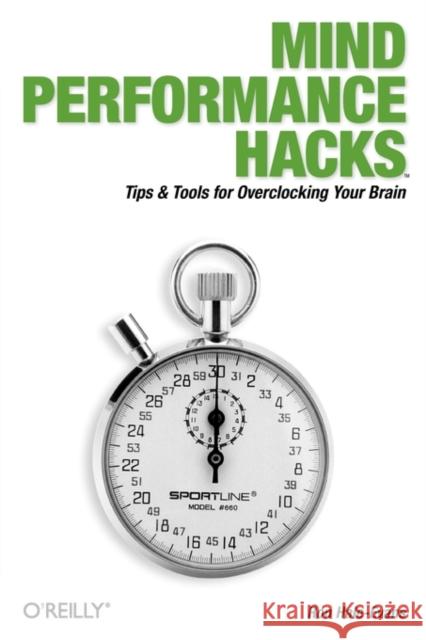 Mind Performance Hacks: Tips & Tools for Overclocking Your Brain Hale-Evans, Ron 9780596101534 O'Reilly Media