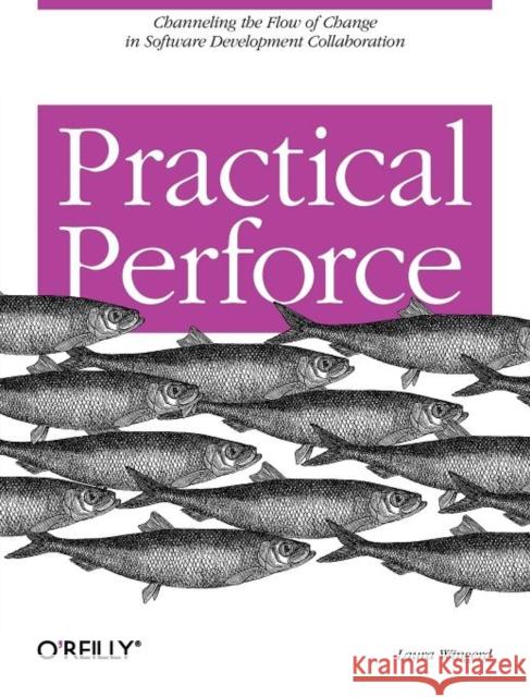 Practical Perforce: Channeling the Flow of Change in Software Development Collaboration Wingerd, Laura 9780596101855 O'Reilly Media