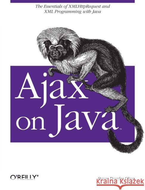 Ajax on Java: The Essentials of Xmlhttprequest and XML Programming with Java Olson, Steven Douglas 9780596101879