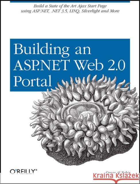 Building a Web 2.0 Portal with ASP.NET 3.5: Learn How to Build a State-Of-The-Art Ajax Start Page Using Asp.Net, .Net 3.5, Linq, Windows Wf, and More Zabir, Omar Al 9780596510503 O'Reilly Media