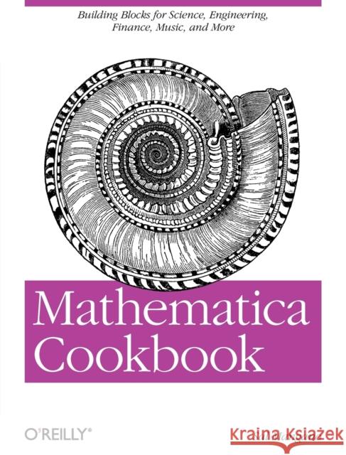 Mathematica Cookbook: Building Blocks for Science, Engineering, Finance, Music, and More Mangano, Sal 9780596520991 O'Reilly Media