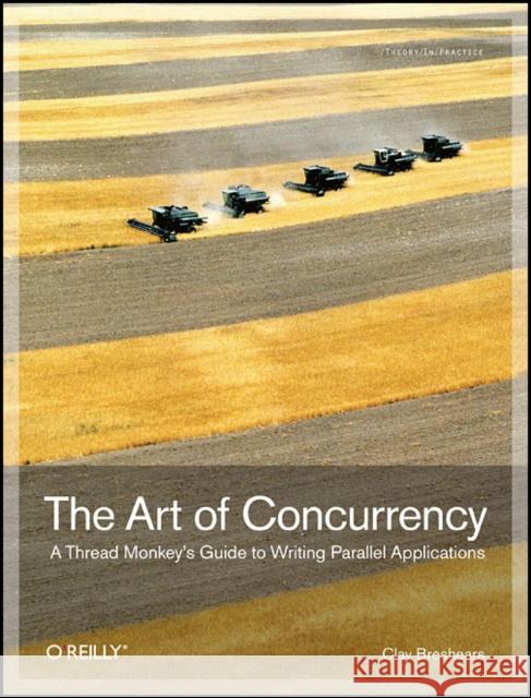 The Art of Concurrency: A Thread Monkey's Guide to Writing Parallel Applications Breshears, Clay 9780596521530 O'Reilly Media