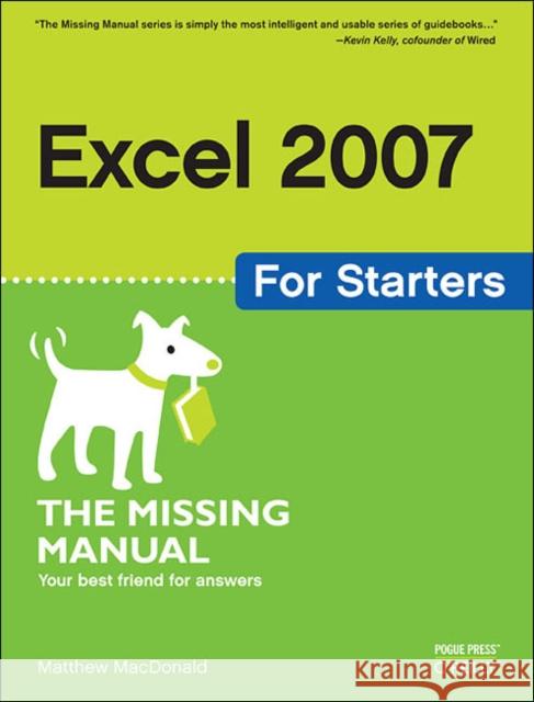 Excel 2007 for Starters: The Missing Manual: The Missing Manual MacDonald, Matthew 9780596528324 O'Reilly Media
