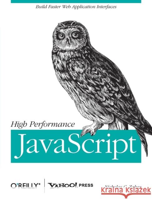 High Performance JavaScript: Build Faster Web Application Interfaces Zakas, Nicholas C. 9780596802790 O'Reilly Media