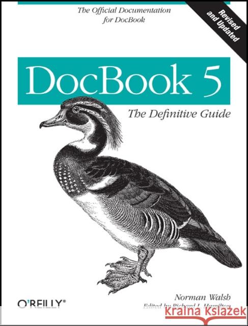 DocBook 5: The Definitive Guide: The Official Documentation for DocBook Walsh, Norman 9780596805029 O'Reilly Media