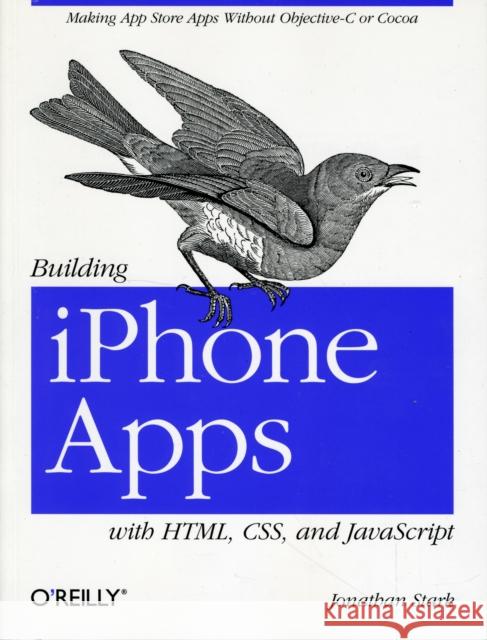 Building iPhone Apps with Html, Css, and JavaScript: Making App Store Apps Without Objective-C or Cocoa Stark, Jonathan 9780596805784 0