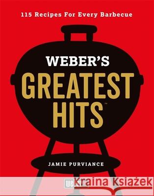 Weber's Greatest Hits: 115 Recipes For Every Barbecue Jamie Purviance 9780600635956