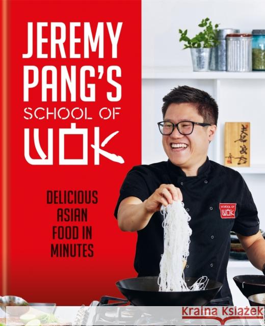 Jeremy Pang's School of Wok: Delicious Asian Food in Minutes Jeremy Pang 9780600637301