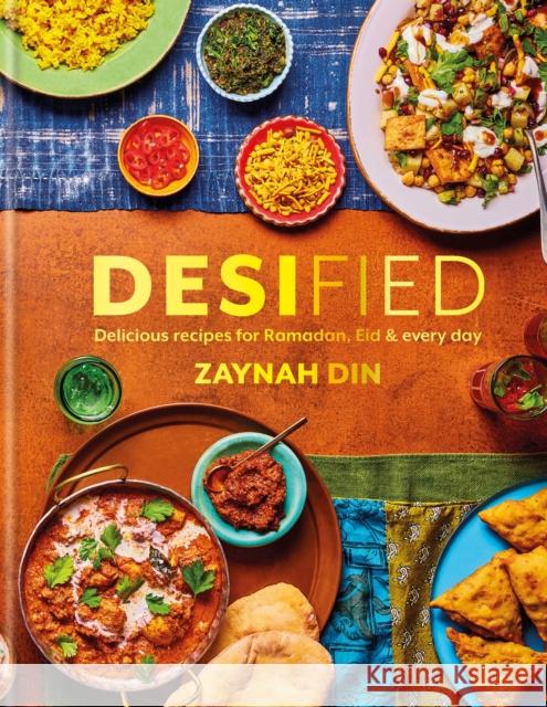 Desified: Delicious recipes for Ramadan, Eid & every day Zaynah Din 9780600637837 Octopus Publishing Group