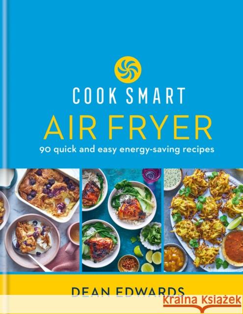 Cook Smart: Air Fryer: 90 quick and easy energy-saving recipes Dean Edwards 9780600637981 Octopus Publishing Group