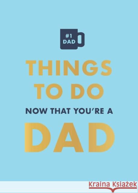 Things to Do Now That You're a Dad David Baird 9780600638797 Octopus Publishing Group