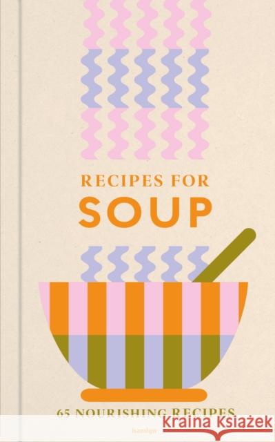 Recipes for Soup: An indispensable collection of tasty and nourishing recipes Francesca Huntingdon 9780600640127 Octopus Publishing Group