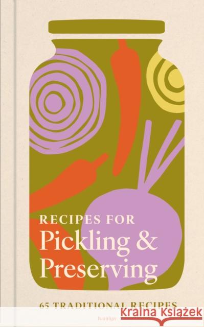 Recipes for Pickling & Preserving: An indispensable collection of tangy and tasty recipes Francesca Huntingdon 9780600640141 Octopus Publishing Group