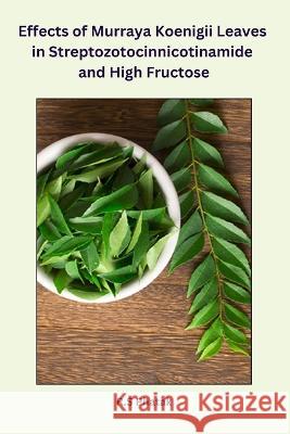 Effects of Murraya Koenigii Leaves in Streptozotocinnicotinamide and High Fructose R. S. Phatak 9780602274115 Independent Author