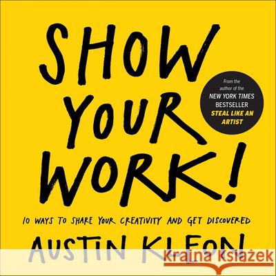 Show Your Work! 10 Ways to Show Your Creativity and Get Discovered: 10 Ways to Share Your Creativity and Get Discovered Austin Kleon 9780606356398 Turtleback Books