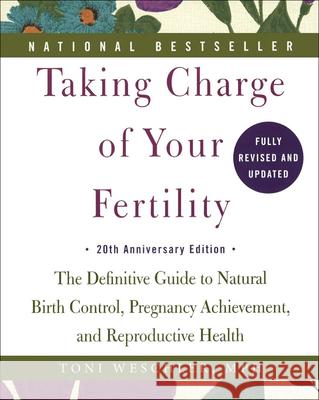 Taking Charge of Your Fertility: The Definitive Guide to Natural Birth Control, Pregnancy Achievement, and Reproductive Health; 20th Anniversary Editi Toni Weschler 9780606369190 Turtleback Books