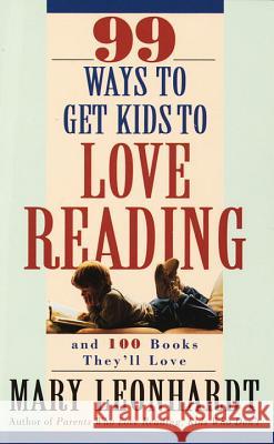 99 Ways to Get Kids to Love Reading: And 100 Books They'll Love Mary Leonhardt 9780609801130 Three Rivers Press (CA)