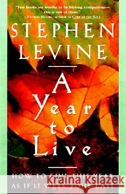 A Year to Live: How to Live This Year as If It Were Your Last Stephen Levine 9780609801949 Bell Tower Book