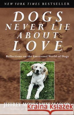 Dogs Never Lie about Love: Reflections on the Emotional World of Dogs Jeffrey Moussaieff Masson 9780609802014