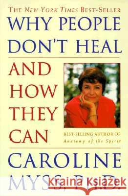 Why People Don't Heal and How They Can Caroline Myss 9780609802243 Three Rivers Press (CA)