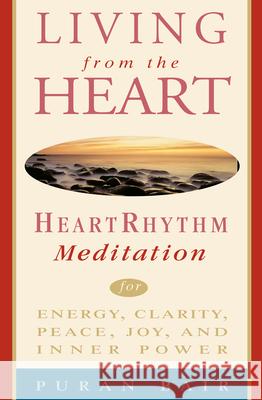 Living from the Heart: Heart Rhythm Meditation for Energy, Clarity, Peace, Joy, and Inner Power Puran Bair 9780609803134