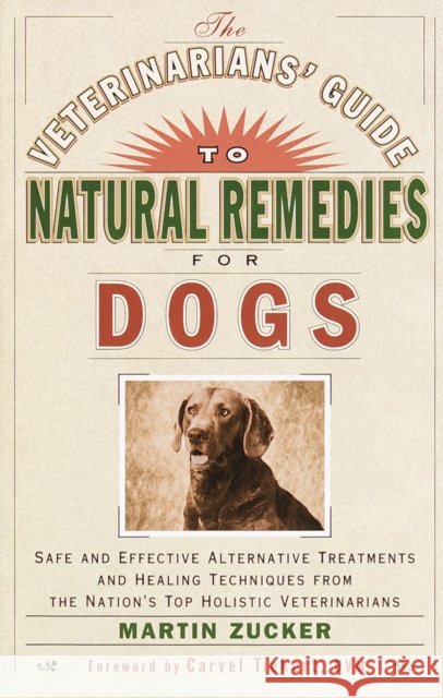 The Veterinarians' Guide to Natural Remedies for Dogs: Safe and Effective Alternative Treatments and Healing Techniques from the Nation's Top Holistic Zucker, Martin 9780609803721 Three Rivers Press (CA)