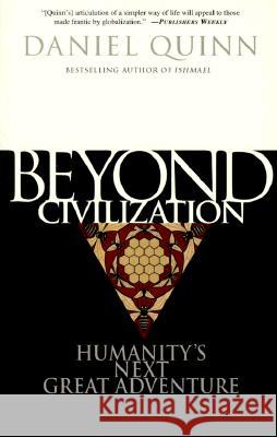 Beyond Civilization: Humanity's Next Great Adventure Daniel Quinn 9780609805367