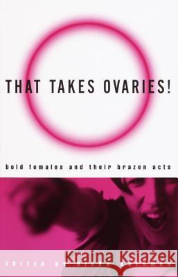 That Takes Ovaries!: Bold Females and Their Brazen Acts Rivka Solomon 9780609806593 Three Rivers Press (CA)
