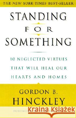 Standing for Something: 10 Neglected Virtues That Will Heal Our Hearts and Homes Gordon B. Hinckley Mike Wallace 9780609807255 Three Rivers Press (CA)
