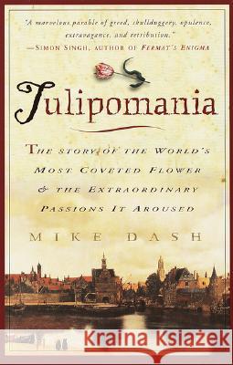 Tulipomania: The Story of the World's Most Coveted Flower & the Extraordinary Passions It Aroused Mike Dash 9780609807651 Three Rivers Press (CA)