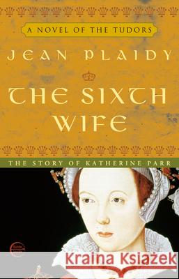 The Sixth Wife Jean Plaidy 9780609810262 Three Rivers Press (CA)