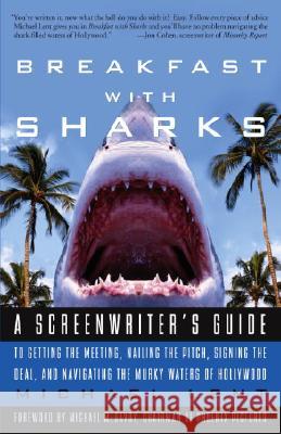 Breakfast with Sharks: A Screenwriter's Guide to Getting the Meeting, Nailing the Pitch, Signing the Deal, and Navigating the Murky Waters of Michael Lent 9780609810439 Three Rivers Press (CA)