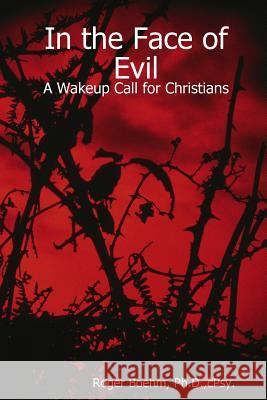In the Face of Evil - A Wakeup Call for Christians Roger, Boehm 9780615134574