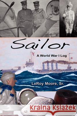 Sailor - A World War I Log Sr., LeRoy, Moore 9780615134758