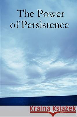 The Power of Persistence Kevin Davis 9780615135205