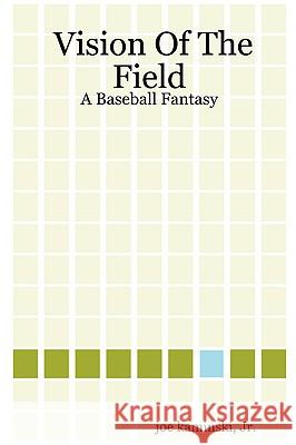 Vision of the Field: A Baseball Fantasy Joe Kaminski 9780615135380