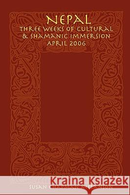 Nepal: Three Weeks of Cultural & Shamanic Immersion April 2006 Susan, Chapman Melanson 9780615135595 Susan Chapman Melanson