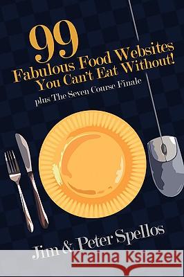 99 Fabulous Food Websites You Can't Eat Without Peter, Spellos, Jim, Spellos 9780615136127 Spellbound Entertainment