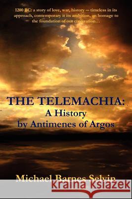 The Telemachia: A History by Antimenes of Argos Michael, Barnes Selvin 9780615137162 Michael Barnes Selvin