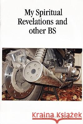 My Spiritual Revelations and other BS Brother Bob 9780615137506