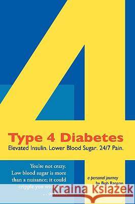 Type 4 Diabetes: Elevated Insulin. Lower Blood Sugar. 24/7 Pain. Bob Ranson 9780615137612
